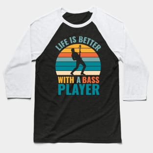 Funny bassist quote LIFE IS BETTER WITH A BASS PLAYER Baseball T-Shirt